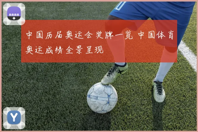中国历届奥运会奖牌一览 中国体育奥运成绩全景呈现