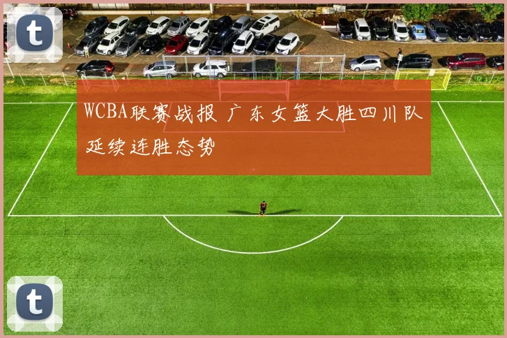 WCBA联赛战报 广东女篮大胜四川队延续连胜态势