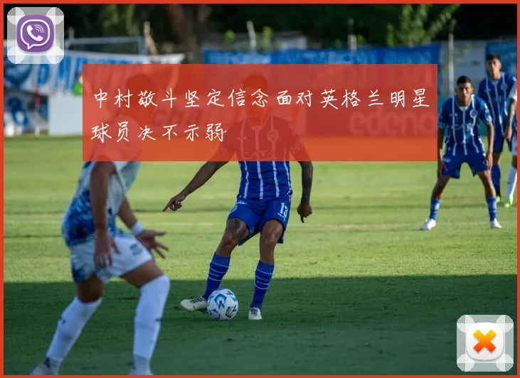中村敬斗坚定信念面对英格兰明星球员决不示弱